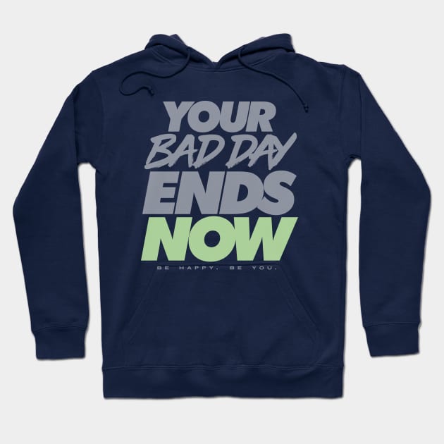 Your Bad Day Ends Now - Be Happy. Be You. Hoodie by happiBod